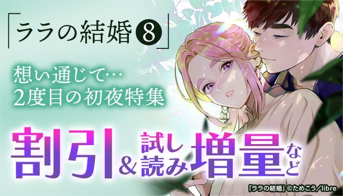 「ララの結婚 8」配信記念 想い通じて・・・2度目の初夜特集 割引＆試し読み増量など ～5/23
